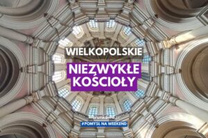 niezwykłe kościoły wielkopolski kościoły w Wielkopolsce zabytki świątynie miejsca kultut