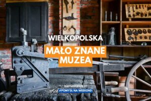 Mało znane muzea w Wielkopolsce