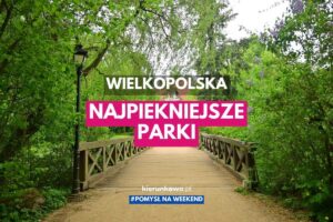 Najpiękniejsze parki w Wielkopolsce